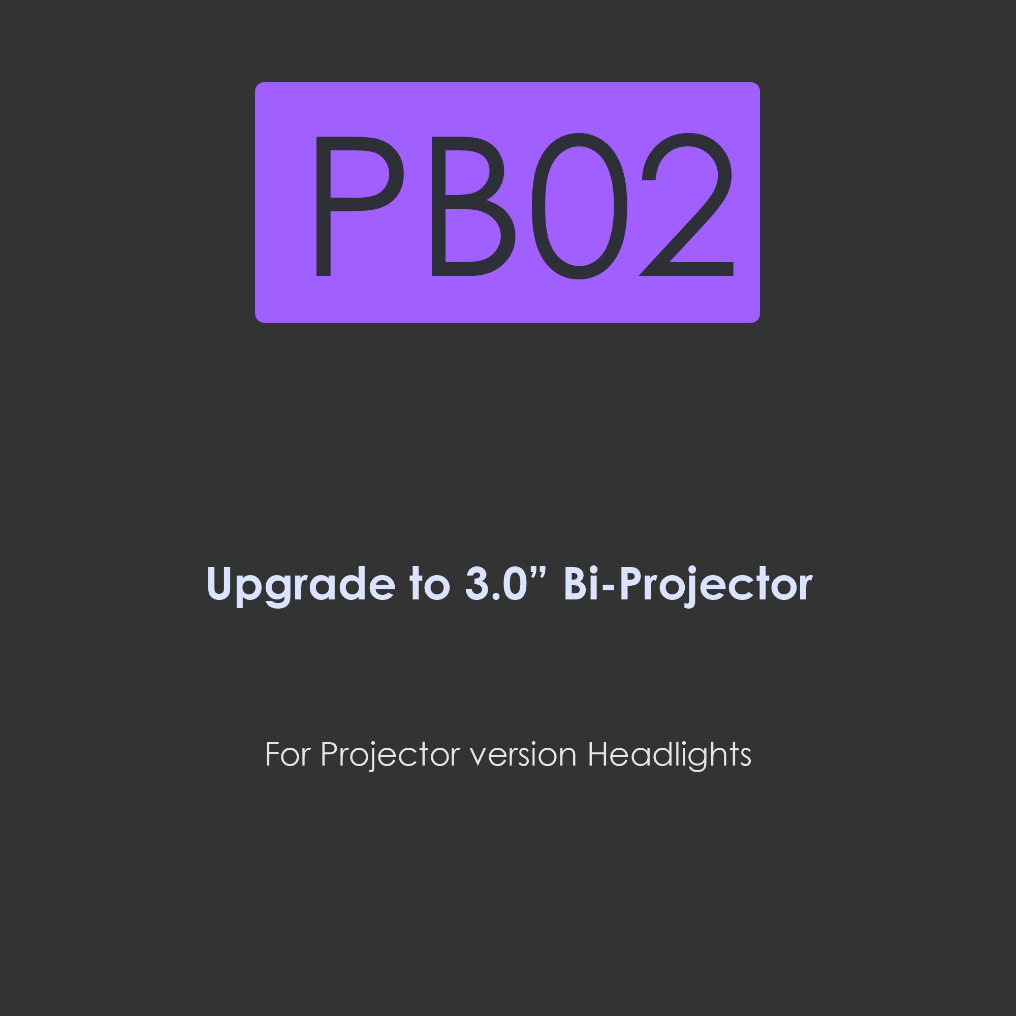PB02-Upgrade to 3 inch BI-Projector for Projector version headlights