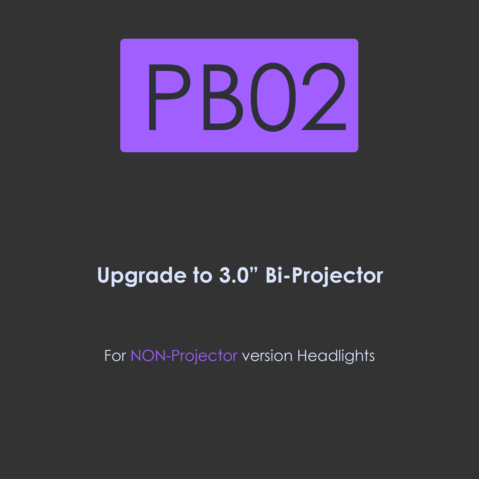 PB02-Upgrade to 3 inch BI-Projector for Non-Projector version headlights