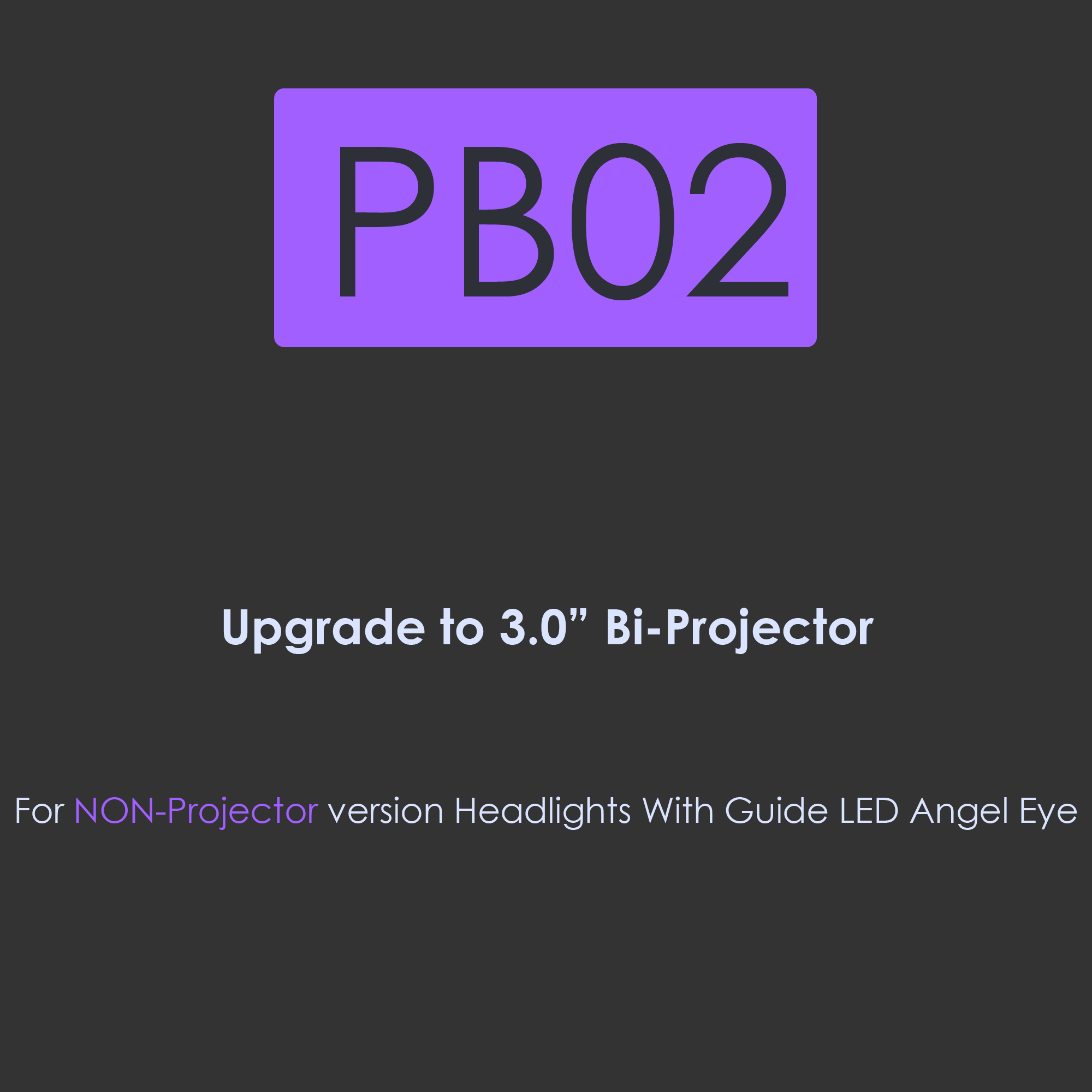 PB02-Upgrade to 3 inch BI-Projector for Non-Projector version headlights with Guide LED Angel-Eye