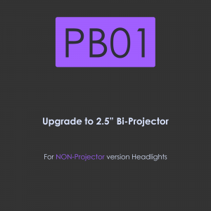 PB01-Upgrade to 2.5 inch BI-Projector for Non-Projector version headlights